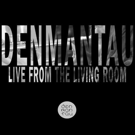 denmantau - Live From The Living Room