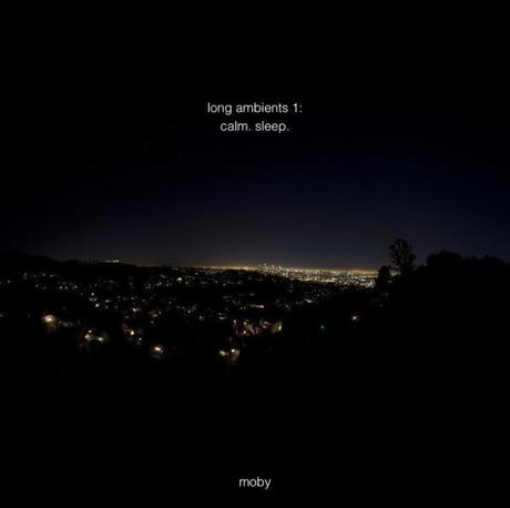 long ambients1: calm. sleep. // MOBY verschenkt 4stündiges Ambient-Album // full Album stream // free download