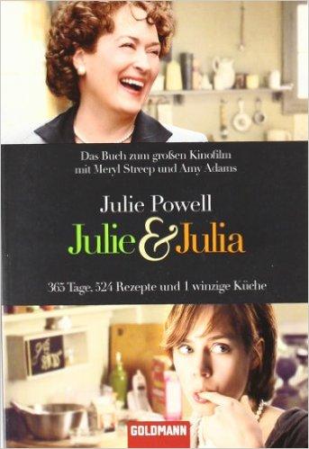 Julie Powell: Julie und Julia - 365 Tage, 524 Rezepte und 1 winzige Küche