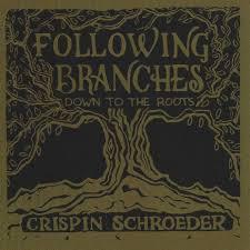 Crispin Schroeder - Following Branches Down to the Roots