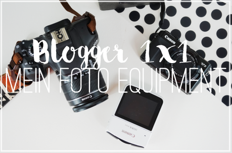 Blogger 1x1: Mein Foto und Video Equipment - Kameras + Zubehör für den Blog & YouTube