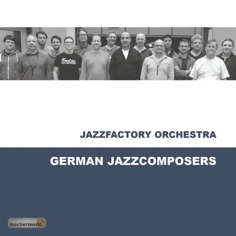 Jazzfactory Orchestra – German Jazzcomposers – Eine Reise durch die phantastische Welt des Big Band Sounds