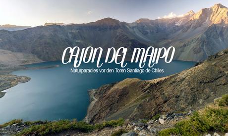 Cajon del Maipo – Naturparadies vor den Toren Santiagos