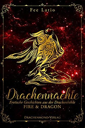 Drachennächte: Fire & Dragon: Erotische Geschichten aus der Drachenhöhle