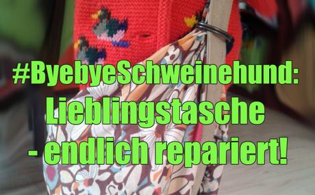 #ByebyeSchweinehund: Lieblingstasche – endlich repariert!