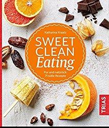 Sweet Clean Eating. Pur und natürlich: 71 süße Rezepte von Katharina Kraatz