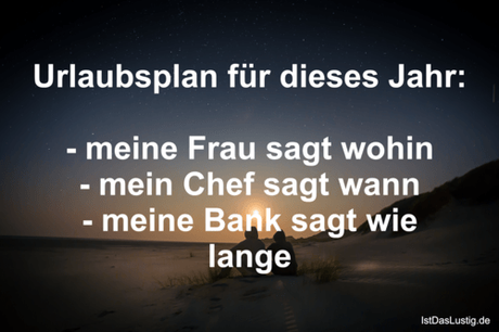 Lustiger BilderSpruch - Urlaubsplan für dieses Jahr: - meine Frau sagt... Lustiger BilderSpruch - Urlaubsplan für dieses Jahr: - meine Frau sagt...