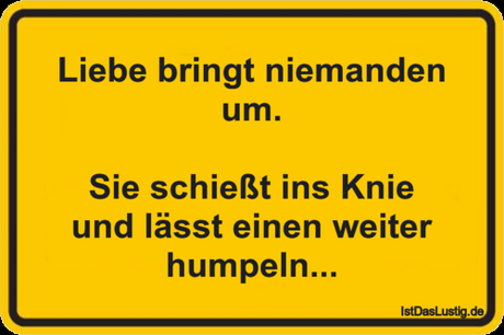 Lustiger BilderSpruch - Liebe bringt niemanden um. Sie schießt ins Kni... Lustiger BilderSpruch - Liebe bringt niemanden um. Sie schießt ins...