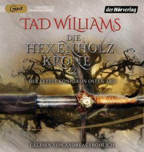 Williams, Tad: Die Hexenholzkrone 2 – Der letzte König von Osten Ard (Hörbuch)