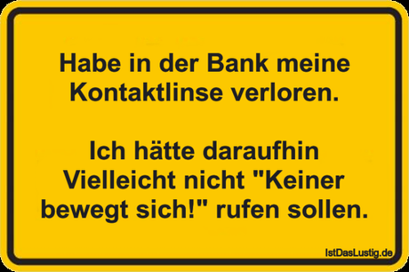 Lustiger BilderSpruch - Habe in der Bank meine Kontaktlinse verloren. ... Lustiger BilderSpruch - Habe in der Bank meine Kontaktlinse verloren....