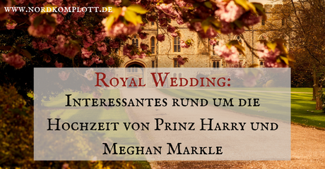 Royal Wedding: Interessantes rund um die Hochzeit von Prinz Harry und Meghan Markle
