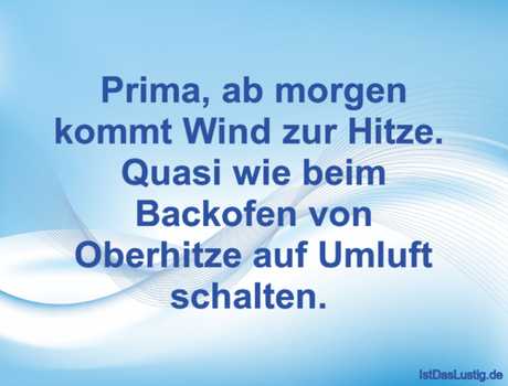 Lustiger BilderSpruch - Prima, ab morgen kommt Wind zur Hitze. Quasi w... Lustiger BilderSpruch - Prima, ab morgen kommt Wind zur Hitze. Quasi...