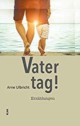 Das gute Buch: „Vatertag!“ von Arne Ulbricht (mit Verlosung) Das gute Buch: „Vatertag!“ von Arne Ulbricht (mit Verlosung)