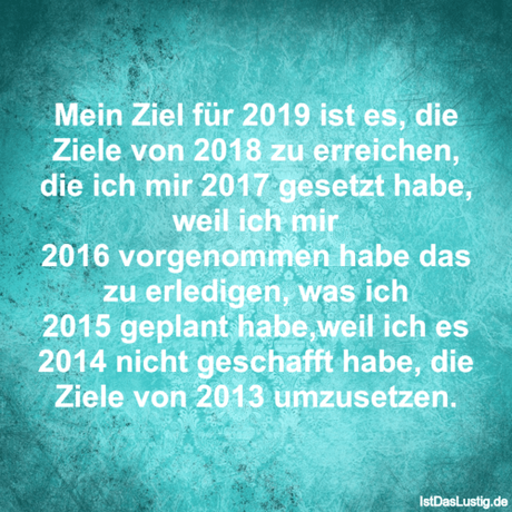 Lustiger BilderSpruch - Mein Ziel für 2019 ist es, die Ziele von 2018 z... Lustiger BilderSpruch - Mein Ziel für 2019 ist es, die Ziele von 2018...