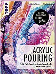 Martin Thomas, Sylvia Homberg: Acrylic Pouring. Der neue Acrylmal-Trend: BILDER gießen!: Fluid Painting. Das Grundlagenbuch. Mit Online-Videos.