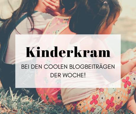 Kinderkram bei den Coolen Blogbeiträgen der Woche Kinderkram