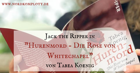 Jack the Ripper in «Hurenmord – Die Rose von Whitechapel« von Tabea Koenig (Gastbeitrag)