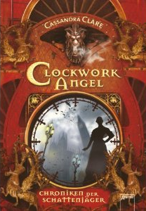 Cassandra Clare –  Clockwork Angel ; Chroniken der Schattenjäger