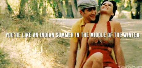 You're like an Indian summer in the middle of winter
