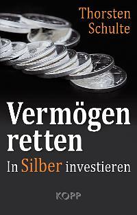 Thorsten Schulte: Vermögen retten - Mit Silber gelassen durch das weltweite Schulden- und Euro-Chaos