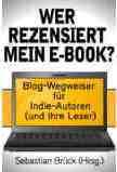 [Rezension] „Wer rezensiert mein E-Book? Blog-Wegweiser für Indie-Autoren (und ihre Leser) von Sebastian Brück (Hrsg.)