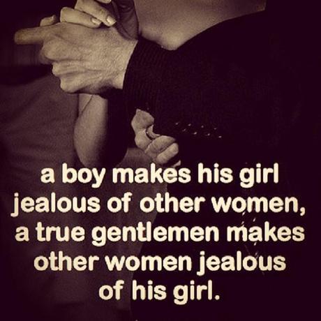 a true gentlemen makes other women jealous of his girl