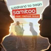 Semitoo feat. Michael Blaya - Weekend To Begin