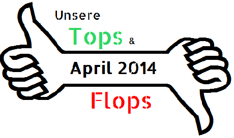 Specials: Unsere TOPS & FLOPS des April 2014