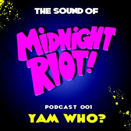 THE SOUND OF MIDNIGHT RIOT - Podcast 001 Yam Who