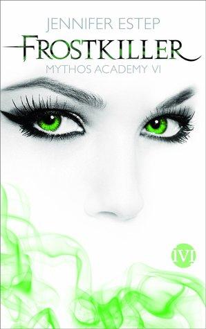 [Rezension] Frostkiller – Mythos Academy 6 von Jennifer Estep (Mythos Academy #6)