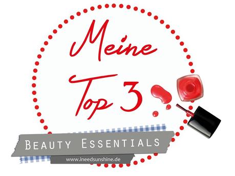 Meine Top 3 || Beauty-Essentials! Oder: Jeden Morgen das Selbe!