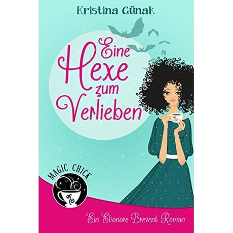 Kristina Günak -Eine Hexe zum Verlieben: Der erste Elionore Brevent Roman (E-Book)