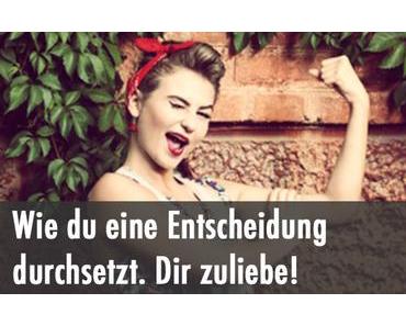 Wie du eine Entscheidung durchsetzt und damit Raum für Neues schaffst