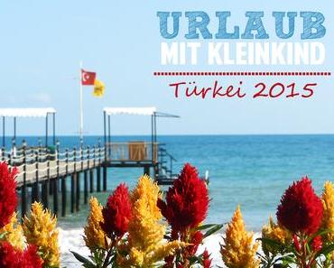 Reisen mit Kleinkind Teil 1 – Urlaubsbericht Türkei 2015