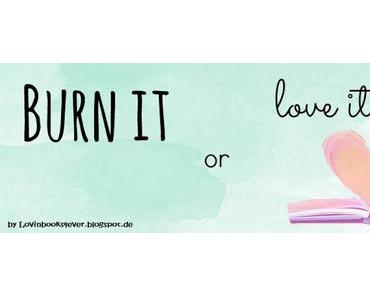 [Aktion] Burn It or Love It #7