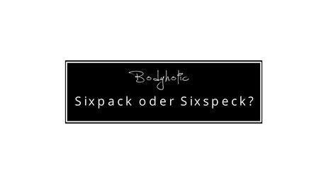 Sixpack oder Sixspeck