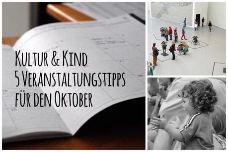 Kultur & Kind | 5 Veranstaltungstipps für den Oktober