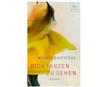 [Rezension] Maggie Shipstead – “Dich tanzen zu sehen”