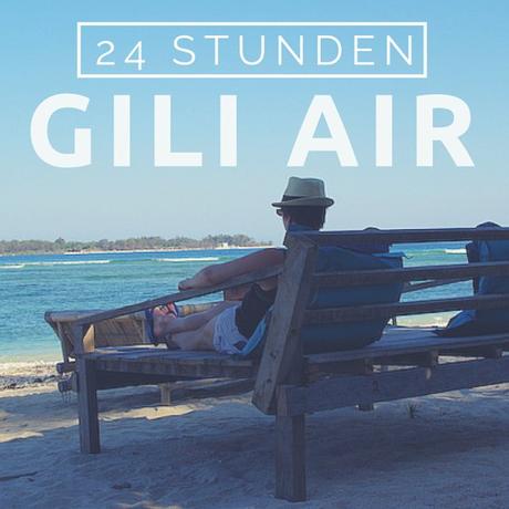 Gili Air und nur 24 Stunden hier? – 8+ Tipps damit du total chillen kannst