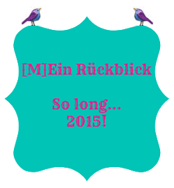 [M]Ein Rückblick – So long…2015!