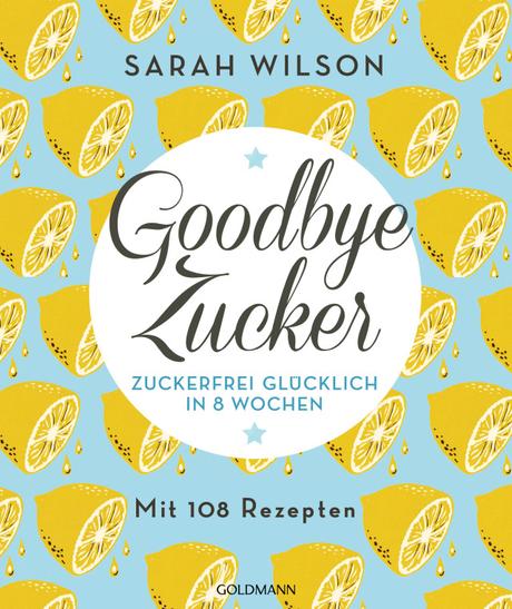 ::Rezension:: & :: Fazit :: Goodbye Zucker – Zuckerfrei glücklich in 8 Wochen – von Sarah Wilson