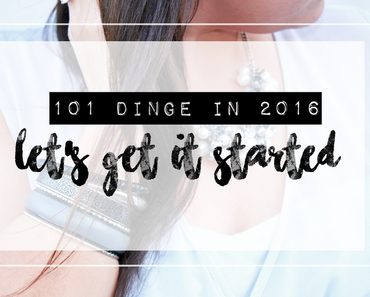 101 Dinge in 365 Tagen (2016 Edition) | Let's get it started