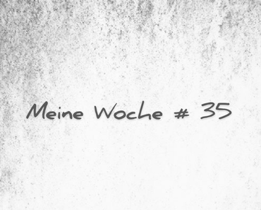 Meine Woche # 35