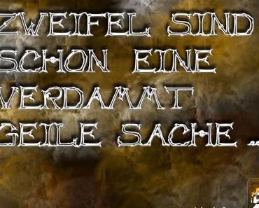 Zweifel sind schon eine verdammt geile Sache