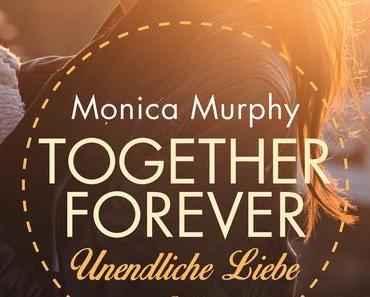 Wundervoller Abschluss >> Together Forever - Unendliche Liebe << von Monica Murphy