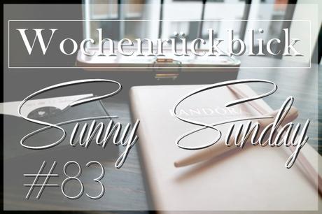 Sunny Sunday #83 - www.josieslittlewonderland.de - wochenrückblick, kolumne, josie schreibt, weekreview, sonntagspost, josie´s sonntagskolumne