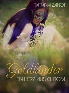 Goldkinder 01 - Ein Herz aus Chrom von Tatjana Zanot