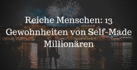 Reiche Menschen: 13 Gewohnheiten von Self-Made Millionären