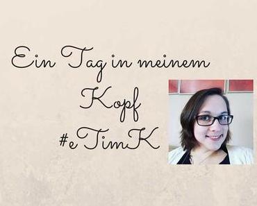 Ein Tag in meinem Kopf (April 2016) #eTimK