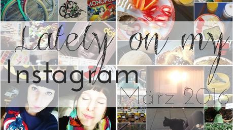 Lately on my Instagram: März 2016